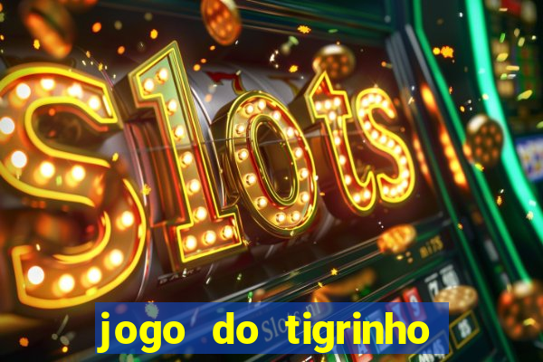 jogo do tigrinho que nao precisa depositar